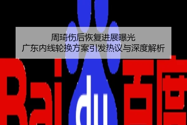 周琦伤后恢复进展曝光 广东内线轮换方案引发热议与深度解析
