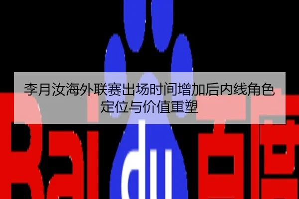 李月汝海外联赛出场时间增加后内线角色定位与价值重塑